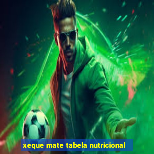 xeque mate tabela nutricional